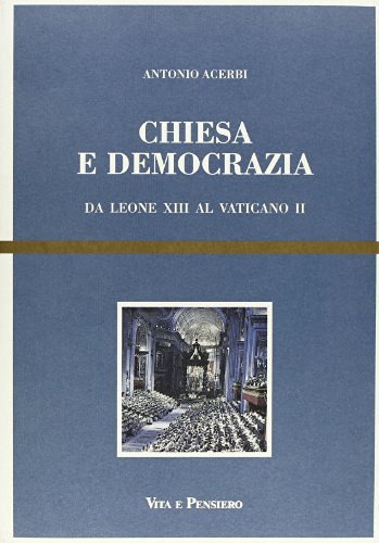 Chiesa e democrazia. Da Leone XIII al Vaticano II di Antonio Acerbi edito da Vita e Pensiero