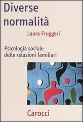 Diverse normalità. Psicologia sociale delle relazioni familiari di Laura Fruggeri edito da Carocci