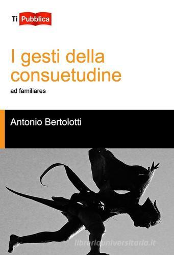 I gesti della consuetudine di Antonio Bertolotti edito da Lampi di Stampa