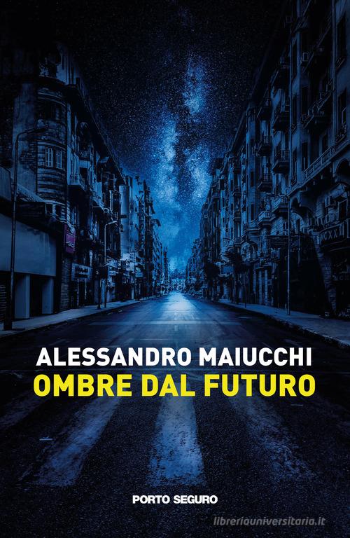 Ombre dal futuro di Alessandro Maiucchi edito da Porto Seguro