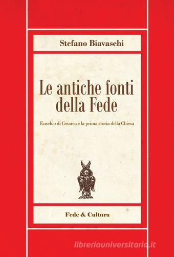 Le antiche fonti della fede. Eusebio di Cesarea e la prima storia della Chiesa di Stefano Biavaschi edito da Fede & Cultura