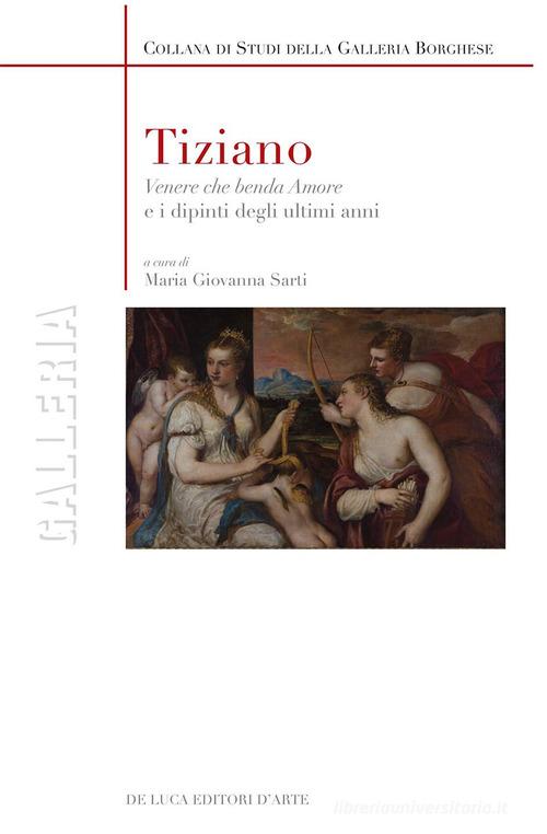 Tiziano. «Venere che benda amore» e i dipinti degli ultimi anni. Ediz. a colori edito da De Luca Editori d'Arte