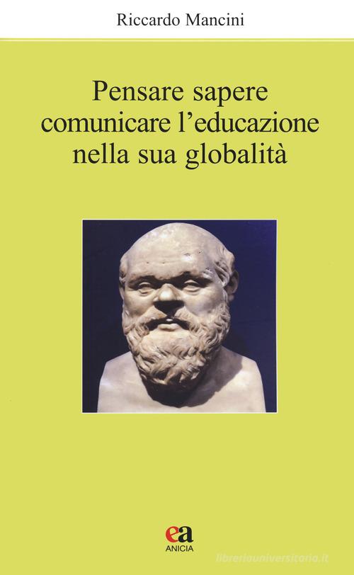 Pensare, sapere, comunicare l'educazione nella sua globalità di Riccardo Mancini edito da Anicia (Roma)