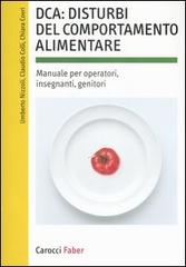 DCA: disturbi del comportamento alimentare. Manuale per operatori, insegnanti, genitori di Umberto Nizzoli, Claudio Colli, Chiara Covri edito da Carocci