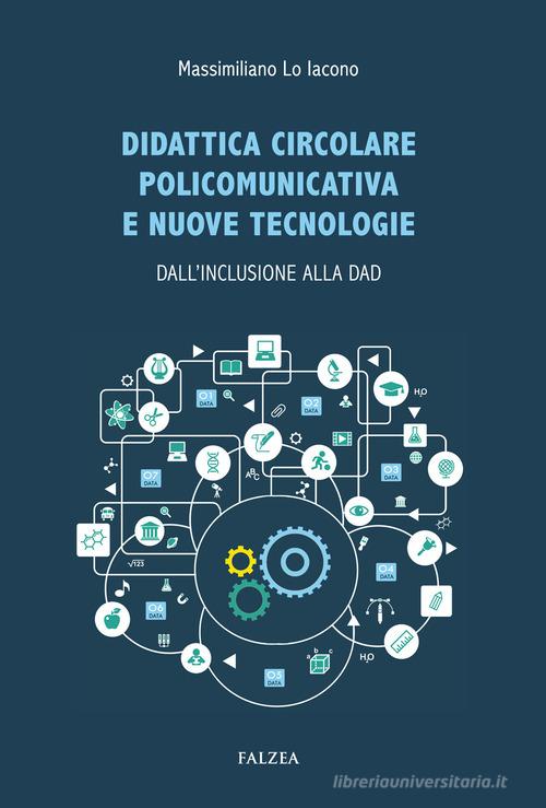 Didattica circolare policomunicativa e nuove tecnologie. Dall'inclusione alla DAD di Massimiliano Lo Iacono edito da Falzea