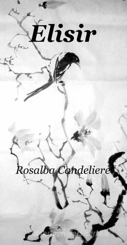 Elisir di Rosalba Candeliere edito da Pubblicato dall'Autore