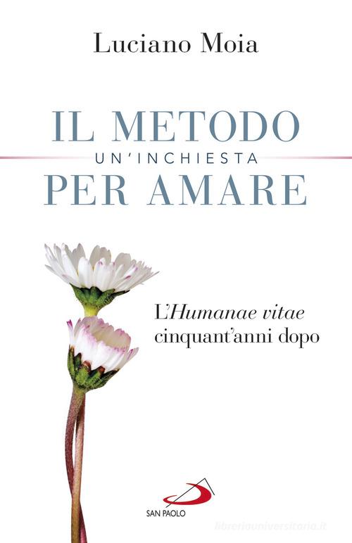 Il metodo per amare. Un'inchiesta. L'«Humanae Vitae» cinquant'anni dopo di Luciano Moia edito da San Paolo Edizioni