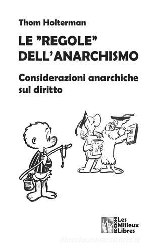 Le «regole» dell'anarchismo. Considerazioni anarchiche sul diritto di Thom Holterman edito da Les Milieux Libres