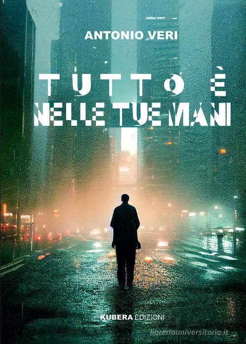 Libro Tutto è nelle tue mani di Antonio Veri di Kubera Edizioni