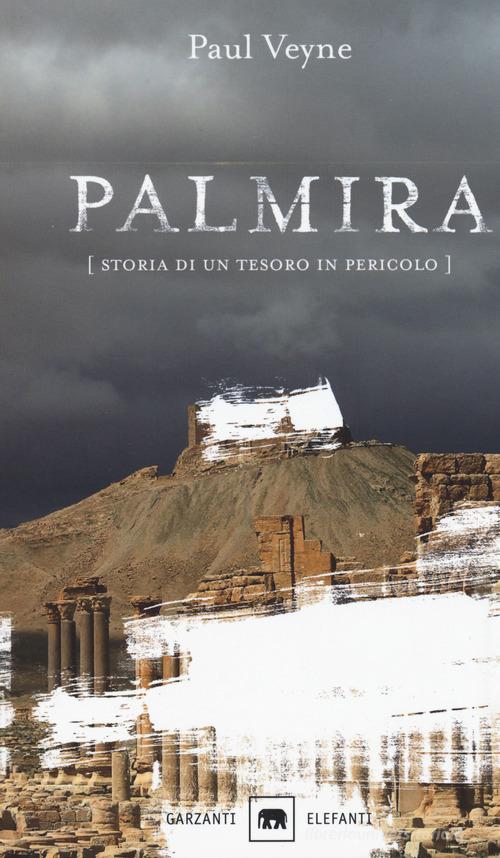 Palmira. Storia di un tesoro in pericolo di Paul Veyne edito da Garzanti