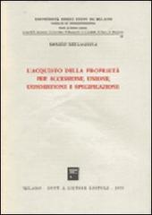 L' acquisto della proprietà per accessione, unione, commistione e specificazione di Enrico Dell'Aquila edito da Giuffrè