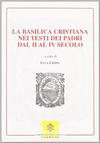 La Basilica cristiana nei testi dei Padri dal II al IV secolo edito da Libreria Editrice Vaticana