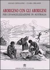Aborigeno con gli aborigeni. Per l'evangelizzazione in Austalia di Giulio Cipollone, Clara Orlandi edito da Libreria Editrice Vaticana