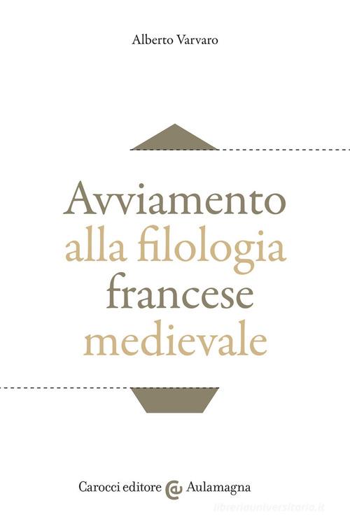 Avviamento alla filologia francese medievale di Alberto Varvaro edito da Carocci