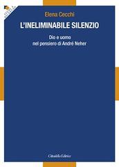 L' ineliminabile silenzio. Dio e uomo nel pensiero di André Neher di Elena Cecchi edito da Cittadella