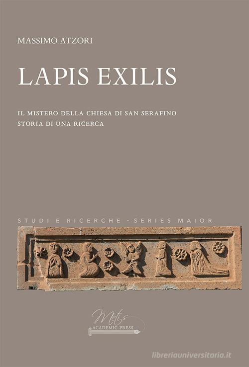 Lapis Exilis. Il mistero della chiesa di San Serafino. Storia di una ricerca di Massimo Atzori edito da Metis Academic Press