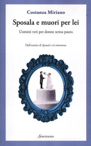 Sposala e muori per lei. Uomini veri per donne senza paura di Costanza Miriano edito da Sonzogno