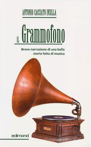 Il grammofono. Breve narrazione di una bella storia fatta di musica di Antonio Cacciato Insilla edito da Edimond