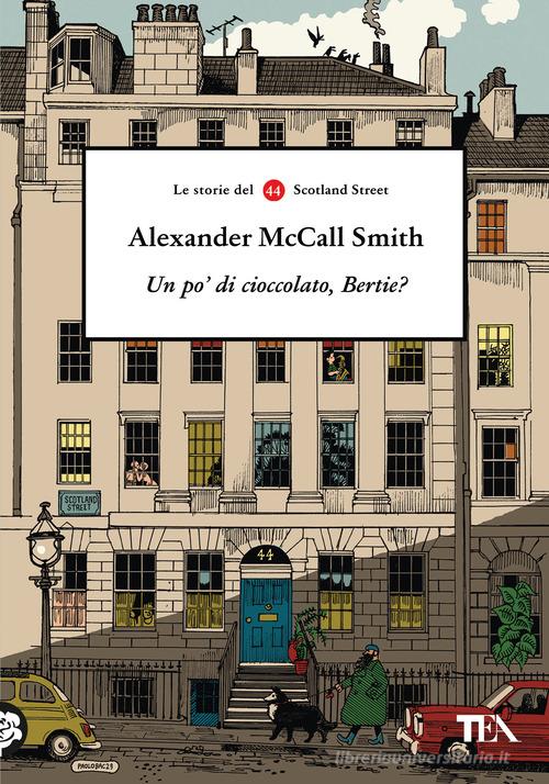 Un po' di cioccolato, Bertie? Le storie del 44 Scotland Street di Alexander McCall Smith edito da TEA