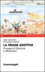 La triade adottiva. Processi di filiazione a affiliazione di Ugo Uguzzoni, Francesca Siboni edito da Franco Angeli