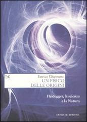 Un fisico delle origini. Heidegger, la scienza e il rapporto con la natura di Enrico Giannetto edito da Donzelli