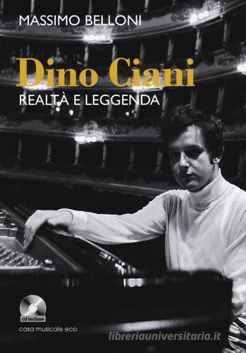 Dino Ciani. Realtà e leggenda. Con CD Audio di Massimo Belloni edito da Casa Musicale Eco
