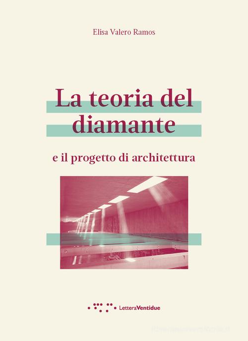 La teoria del diamante e il progetto di architettura di Elisa Valero Ramos edito da LetteraVentidue