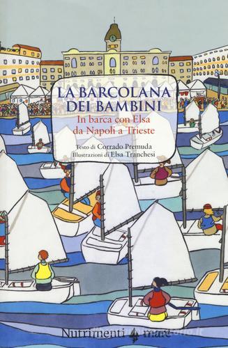La Barcolana dei bambini. In barca con Elsa da Napoli a Trieste. Ediz. a colori di Corrado Premuda edito da Nutrimenti