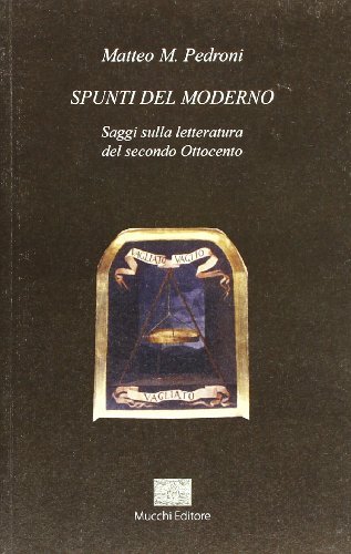 Spunti del moderno. Saggi sulla letteratura del secondo Ottocento di Matteo M. Pedroni edito da Mucchi Editore