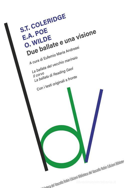 Due ballate e una visione: La ballata del vecchio marinaio-Il corvo- La ballata di Reading Gaol. Testi originali a fronte di Samuel Taylor Coleridge, Edgar Allan Poe, Oscar Wilde edito da Robin