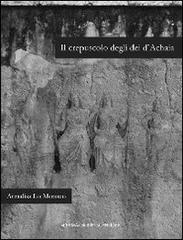 Il crepuscolo degli dei d'Achaia. Religione culti in Arcadia, Elide, laconia e messenia dalla conquista romana ad età flavia di Annalisa Lo Monaco edito da L'Erma di Bretschneider