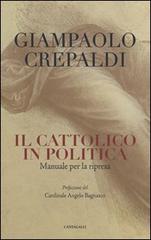Il cattolico in politica. Manuale per la ripresa di Giampaolo Crepaldi edito da Cantagalli