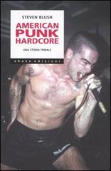 American punk hardcore. Una storia tribale di Steven Blush edito da ShaKe