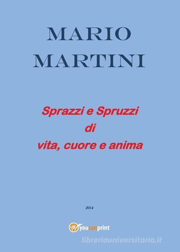 Sprazzi e spruzzi di vita, cuore e anima di Mario Martini edito da Youcanprint