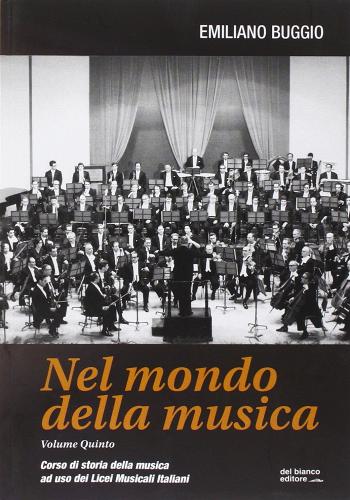 Nel mondo della musica. Corso di storia della musica. Per i Licei musicali vol.5 di Emiliano Buggio edito da Del Bianco Editore