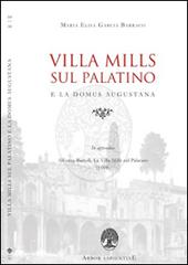 Villa Mills sul Palatino e la Domus Augustana di Maria Elisa Garcia Barraco, Alfonso Bartoli edito da Arbor Sapientiae Editore