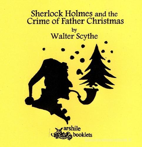 Sherlock Holmes and the crime of father christmas di Walter Scythe edito da Arshilebooklets