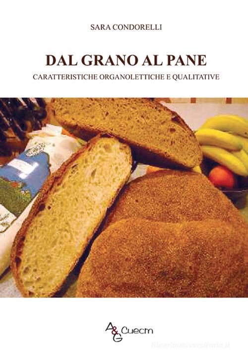 Dal grano al pane. Caratteristiche organolettiche e qualitative di Sara Condorelli edito da A&G