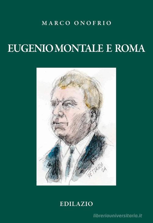 Eugenio Montale e Roma di Marco Onofrio edito da Edilazio