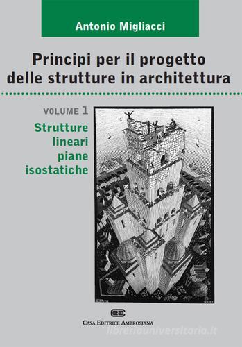 Principi per il progetto di strutture in architettura vol.1 di Antonio Migliacci edito da CEA
