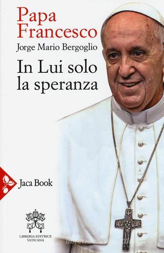 In lui solo la speranza. Esercizi spirituali ai vescovi spagnoli (15-22 gennaio 2006) di Francesco (Jorge Mario Bergoglio) edito da Jaca Book