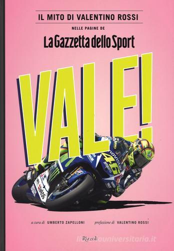 Vale! Il mito di Valentino Rossi nelle pagine de "La Gazzetta dello Sport". Ediz. illustrata edito da Rizzoli