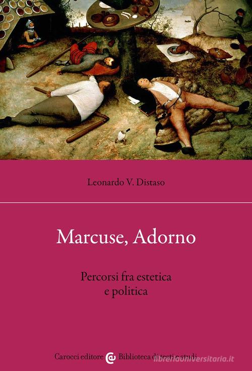Marcuse, Adorno. Percorsi fra estetica e politica di Leonardo V. Distaso edito da Carocci