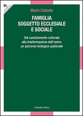 Famiglia soggetto ecclesiale e sociale. Dal cambiamento culturale alla trasformazione dell'uomo: un percorso teologico-pastorale di Mario Colavita edito da Cittadella