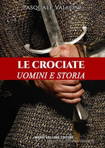 Le crociate. Uomini e storia di Pasquale Vallone edito da Mario Vallone