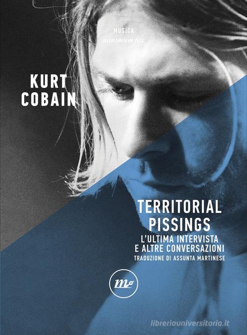 Territorial pissings. L'ultima intervista e altre conversazioni di Kurt Cobain edito da Minimum Fax