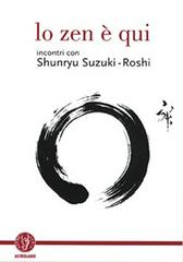 Lo zen è qui. Incontri con Shunryu Suzuki-roshi edito da Astrolabio Ubaldini