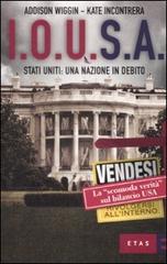 I.O.U.S.A. Stati Uniti: Una nazione in debito di Addison Wiggin, Kate Incontrera, Dorianne Perrucci edito da Etas