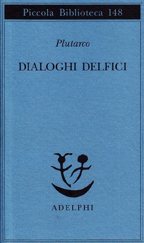 Dialoghi delfici. Il tramonto degli oracoli-L'E di Delfi-Gli oracoli della Pizia di Plutarco edito da Adelphi