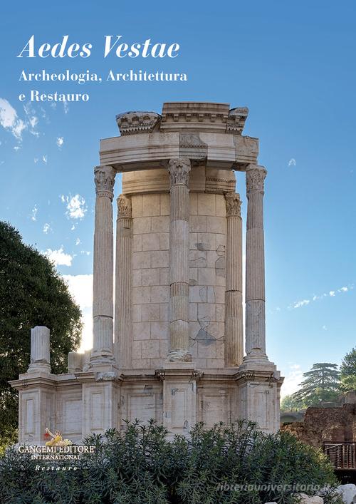 Aedes Vestae. Archeologia, architettura e restauro edito da Gangemi Editore